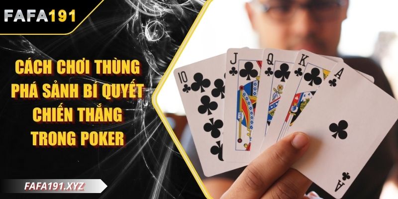 Cách chơi thùng phá sảnh bí quyết chiến thắng trong Poker