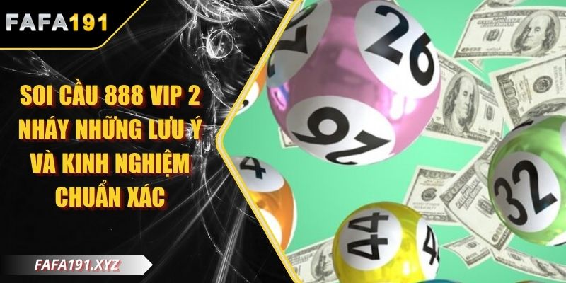 Soi Cầu 888 VIP 2 Nháy Những Lưu Ý Và Kinh Nghiệm Chuẩn Xác