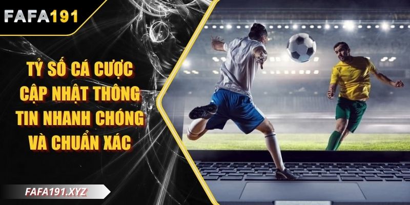 Tỷ Số Cá Cược Cập Nhật Thông Tin Nhanh Chóng Và Chuẩn Xác